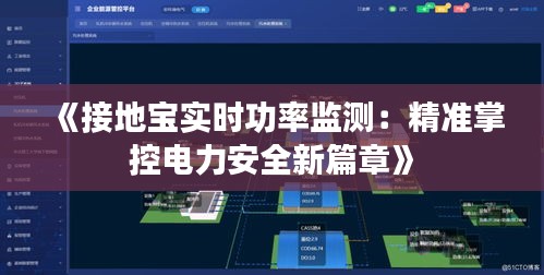 《接地宝实时功率监测：精准掌控电力安全新篇章》
