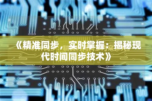 《精准同步，实时掌握：揭秘现代时间同步技术》