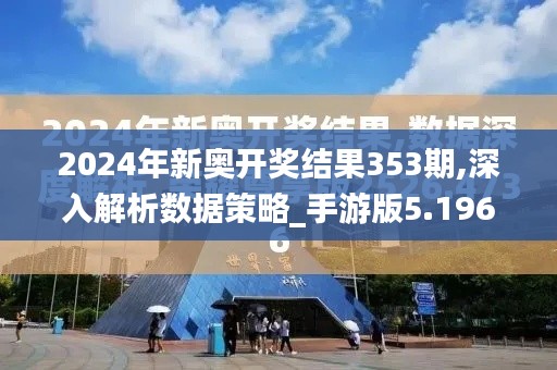 2024年新奥开奖结果353期,深入解析数据策略_手游版5.196