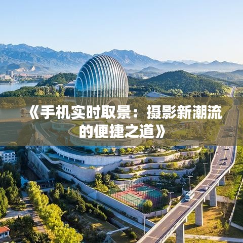 《手机实时取景：摄影新潮流的便捷之道》