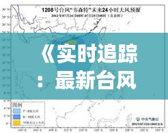 《实时追踪：最新台风路径播报，确保安全出行》