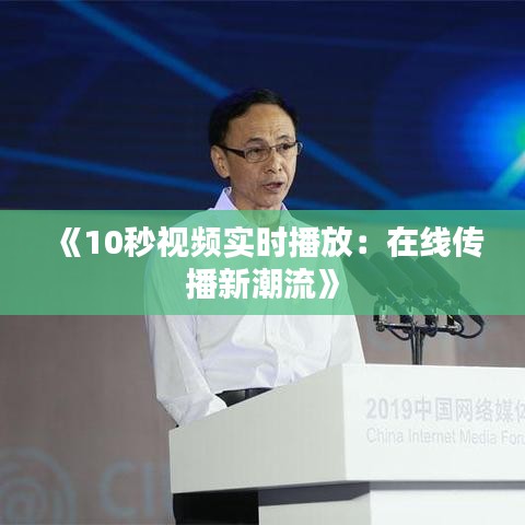 《10秒视频实时播放：在线传播新潮流》