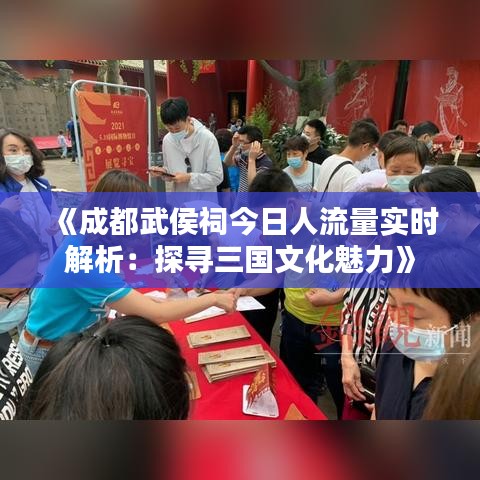 《成都武侯祠今日人流量实时解析：探寻三国文化魅力》