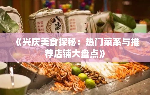 《兴庆美食探秘：热门菜系与推荐店铺大盘点》
