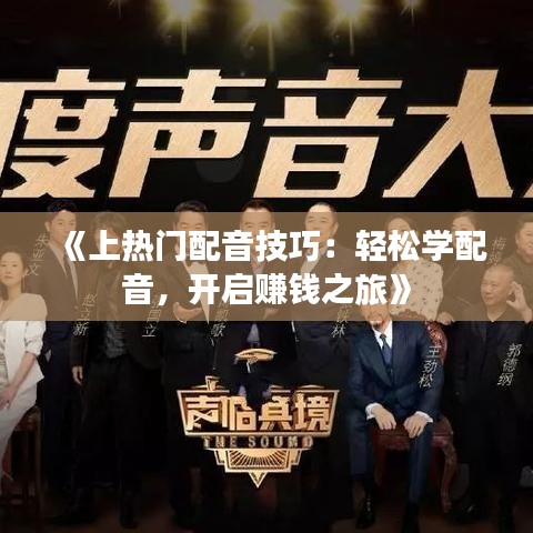 《上热门配音技巧：轻松学配音，开启赚钱之旅》