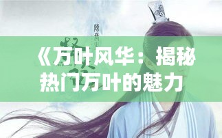 《万叶风华：揭秘热门万叶的魅力与传承》