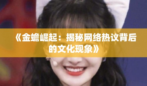 《金蟾崛起：揭秘网络热议背后的文化现象》