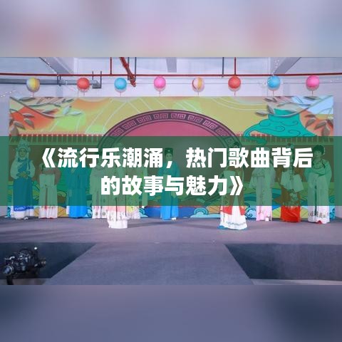 《流行乐潮涌，热门歌曲背后的故事与魅力》
