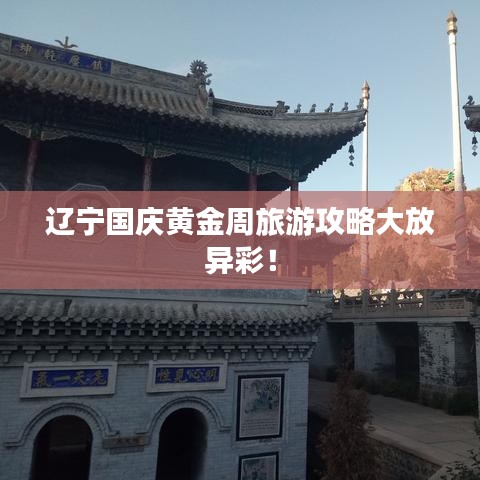 辽宁国庆黄金周旅游攻略大放异彩！