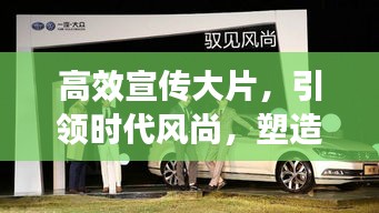 高效宣传大片，引领时代风尚，塑造卓越品牌形象