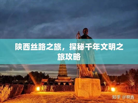 陕西丝路之旅，探秘千年文明之旅攻略