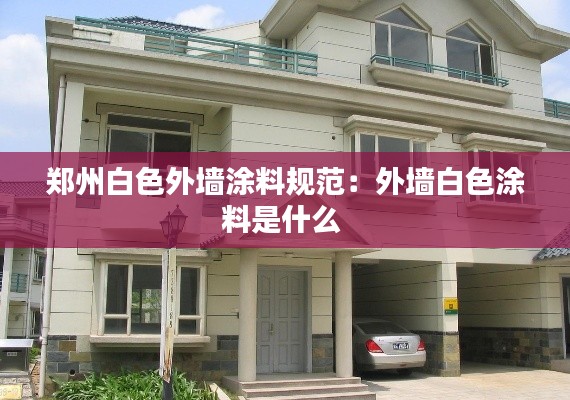 郑州白色外墙涂料规范：外墙白色涂料是什么 