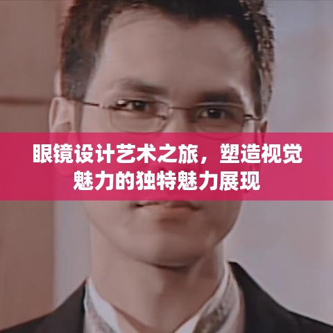 眼镜设计艺术之旅，塑造视觉魅力的独特魅力展现