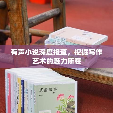 有声小说深度报道，挖掘写作艺术的魅力所在