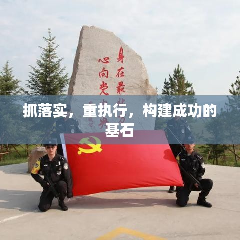 抓落实，重执行，构建成功的基石