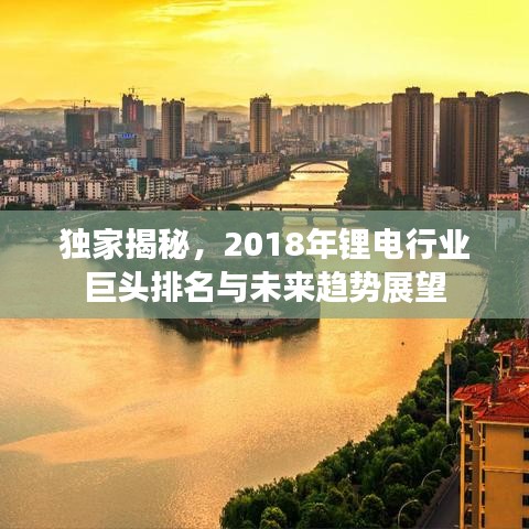 独家揭秘，2018年锂电行业巨头排名与未来趋势展望