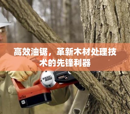 高效油锯，革新木材处理技术的先锋利器