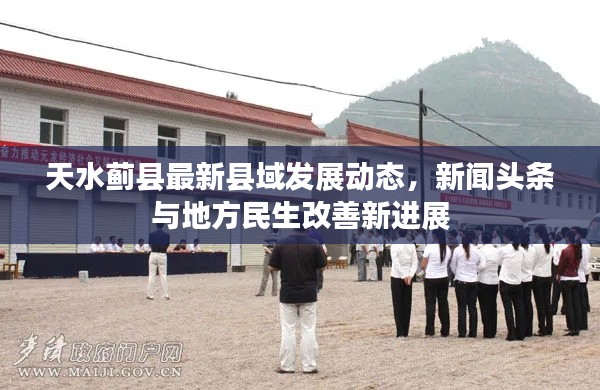 天水蓟县最新县域发展动态，新闻头条与地方民生改善新进展