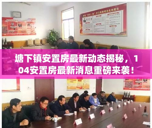 塘下镇安置房最新动态揭秘，104安置房最新消息重磅来袭！