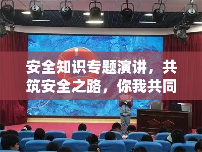 安全知识专题演讲，共筑安全之路，你我共同守护