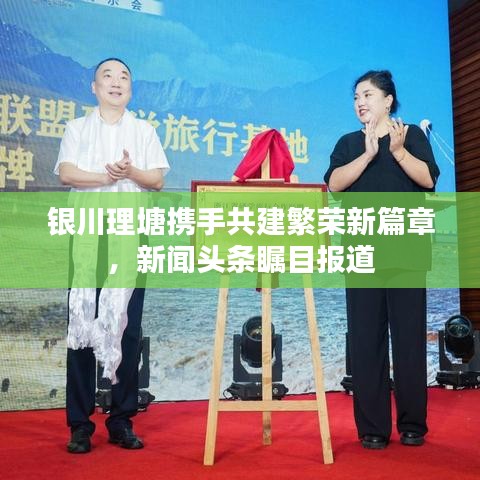 银川理塘携手共建繁荣新篇章，新闻头条瞩目报道