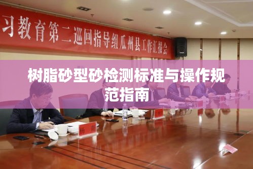 树脂砂型砂检测标准与操作规范指南