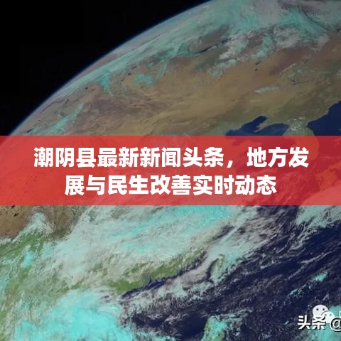 潮阴县最新新闻头条，地方发展与民生改善实时动态