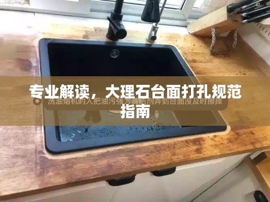 专业解读，大理石台面打孔规范指南