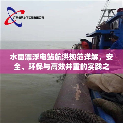 水面漂浮电站航洪规范详解，安全、环保与高效并重的实践之道