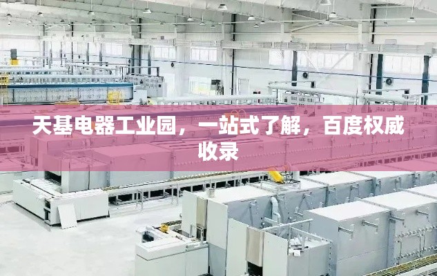 天基电器工业园，一站式了解，百度权威收录