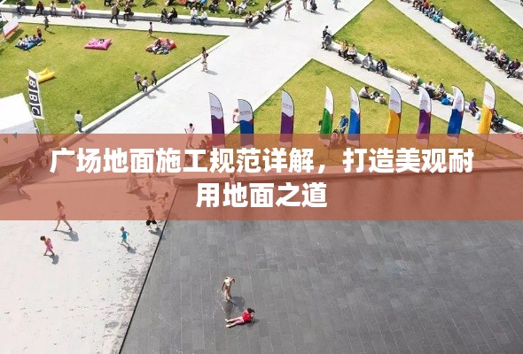 广场地面施工规范详解，打造美观耐用地面之道