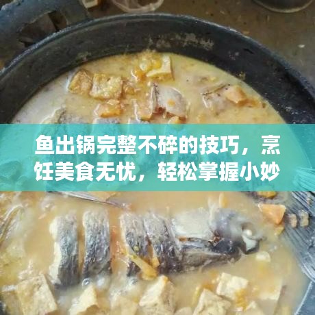 鱼出锅完整不碎的技巧，烹饪美食无忧，轻松掌握小妙招！