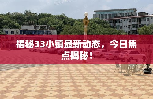 揭秘33小镇最新动态，今日焦点揭秘！