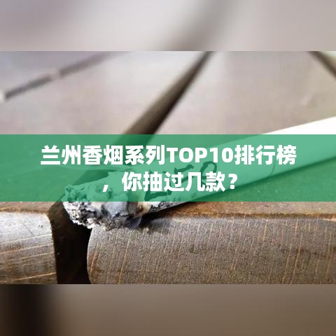 兰州香烟系列TOP10排行榜，你抽过几款？