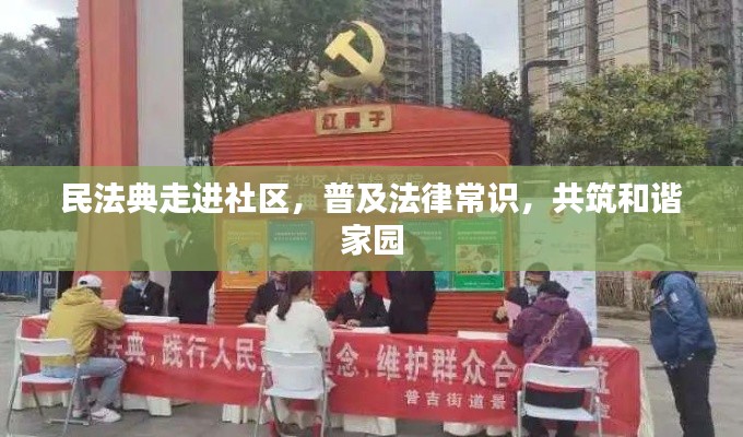 民法典走进社区，普及法律常识，共筑和谐家园