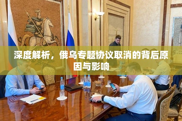 深度解析，俄乌专题协议取消的背后原因与影响
