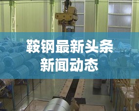 鞍钢最新头条新闻动态