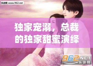 独家宠溺，总裁的独家甜蜜演绎，撩妻魅力尽显宠溺情深
