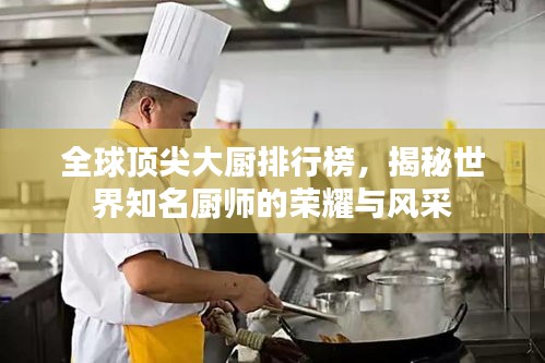全球顶尖大厨排行榜，揭秘世界知名厨师的荣耀与风采