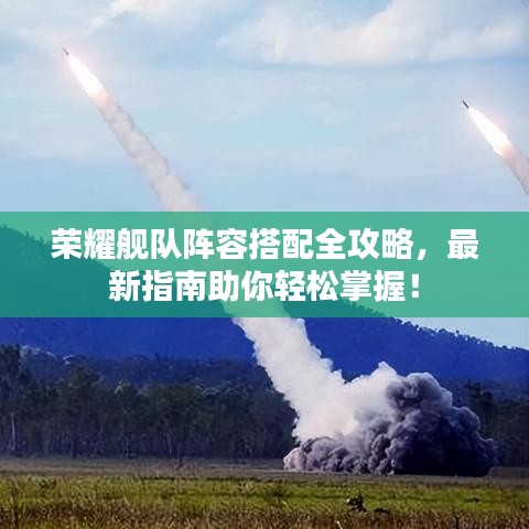 荣耀舰队阵容搭配全攻略，最新指南助你轻松掌握！