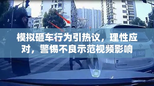 模拟砸车行为引热议，理性应对，警惕不良示范视频影响