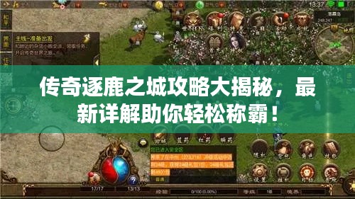 传奇逐鹿之城攻略大揭秘，最新详解助你轻松称霸！