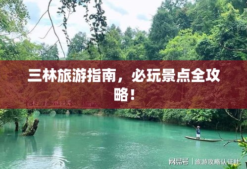三林旅游指南，必玩景点全攻略！