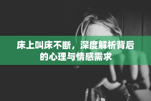 床上叫床不断，深度解析背后的心理与情感需求