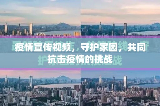 疫情宣传视频，守护家园，共同抗击疫情的挑战